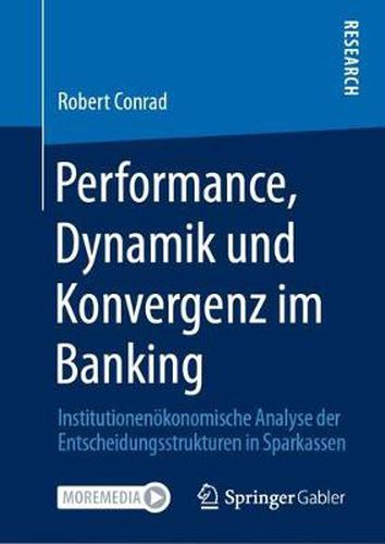 Cover image for Performance, Dynamik Und Konvergenz Im Banking: Institutionenoekonomische Analyse Der Entscheidungsstrukturen in Sparkassen