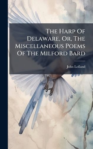 Cover image for The Harp Of Delaware, Or, The Miscellaneous Poems Of The Milford Bard