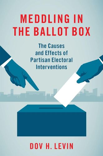 Cover image for Meddling in the Ballot Box: The Causes and Effects of Partisan Electoral Interventions