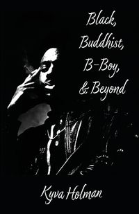 Cover image for Black, Buddhist, B-Boy, & Beyond