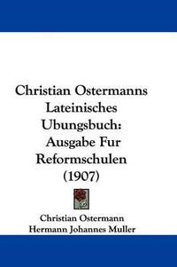 Cover image for Christian Ostermanns Lateinisches Ubungsbuch: Ausgabe Fur Reformschulen (1907)