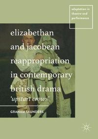 Cover image for Elizabethan and Jacobean Reappropriation in Contemporary British Drama: 'Upstart Crows