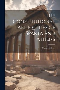 Cover image for The Constitutional Antiquities of Sparta and Athens