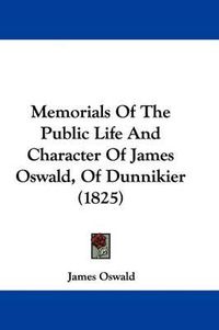 Cover image for Memorials Of The Public Life And Character Of James Oswald, Of Dunnikier (1825)