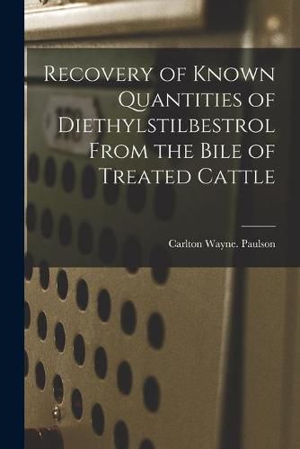 Cover image for Recovery of Known Quantities of Diethylstilbestrol From the Bile of Treated Cattle
