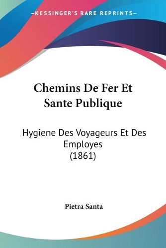 Cover image for Chemins de Fer Et Sante Publique: Hygiene Des Voyageurs Et Des Employes (1861)