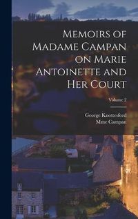 Cover image for Memoirs of Madame Campan on Marie Antoinette and Her Court; Volume 2