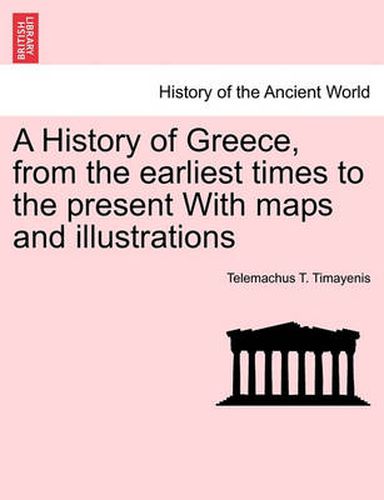 Cover image for A History of Greece, from the Earliest Times to the Present with Maps and Illustrations Vol. I.