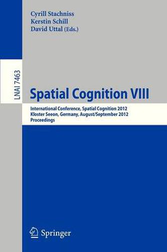 Cover image for Spatial Cognition VIII: International Conference, Spatial Cognition 2012, Kloster Seeon, Germany, August 31 -- September 3, 2012, Proceedings