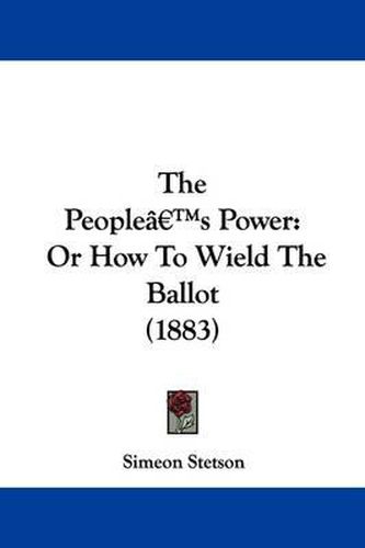 Cover image for The People's Power: Or How to Wield the Ballot (1883)