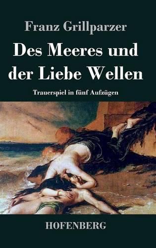 Des Meeres und der Liebe Wellen: Trauerspiel in funf Aufzugen