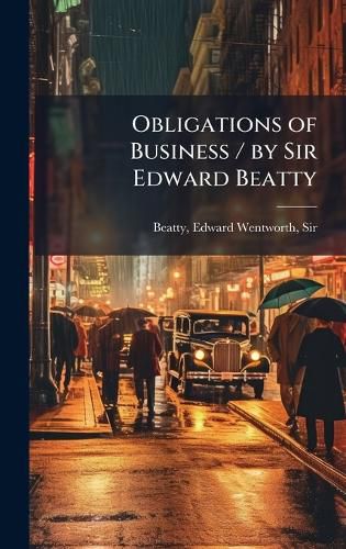 Cover image for Obligations of Business / by Sir Edward Beatty