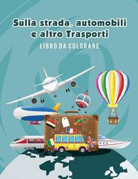 Cover image for Sulla strada, automobili e altro Trasporti libro da colorare