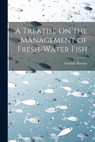 Cover image for A Treatise On the Management of Fresh-Water Fish