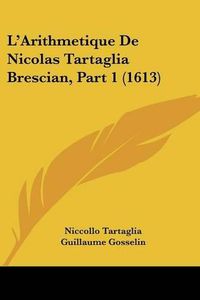 Cover image for L'Arithmetique de Nicolas Tartaglia Brescian, Part 1 (1613)