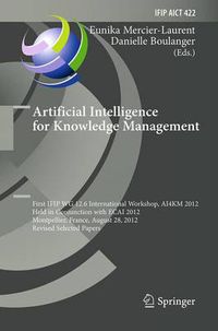 Cover image for Artificial Intelligence for Knowledge Management: First IFIP WG 12.6 International Workshop, AI4KM 2012, Montpellier, France, August 28, 2012, Revised Selected Papers