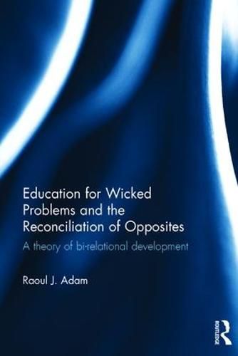 Education for Wicked Problems and the Reconciliation of Opposites: A theory of bi-relational development