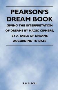 Cover image for Pearson's Dream Book - Giving the Interpretation of Dreams by Magic Ciphers, by a Table of Dreams According to Days