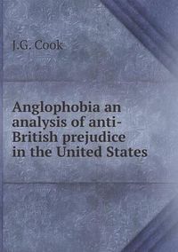 Cover image for Anglophobia an analysis of anti-British prejudice in the United States