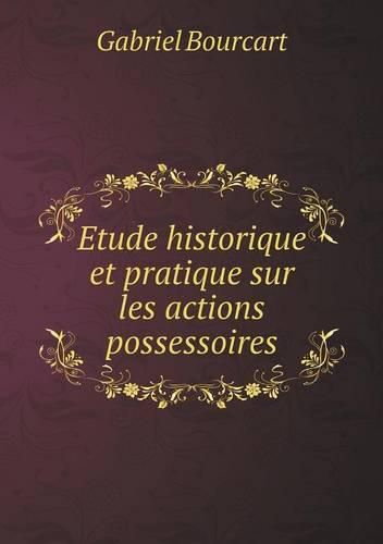 Cover image for Etude historique et pratique sur les actions possessoires