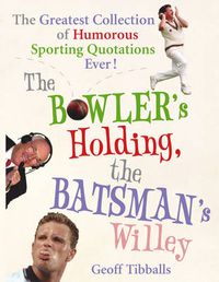 Cover image for The Bowler's Holding, the Batsman's Willey: The Greatest Collection of Humorous Sporting Quotations Ever