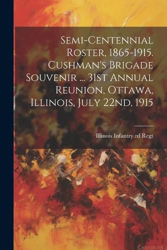 Cover image for Semi-centennial Roster, 1865-1915. Cushman's Brigade Souvenir ... 31st Annual Reunion, Ottawa, Illinois, July 22nd, 1915