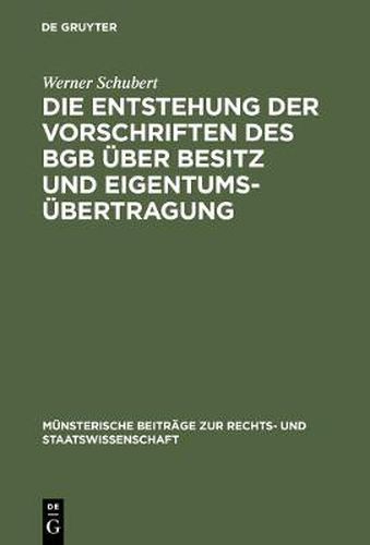 Die Entstehung der Vorschriften des BGB uber Besitz und Eigentumsubertragung: Ein Beitrag zur Entstehungsgeschichte des BGB