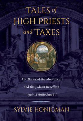 Cover image for Tales of High Priests and Taxes: The Books of the Maccabees and the Judean Rebellion against Antiochos IV