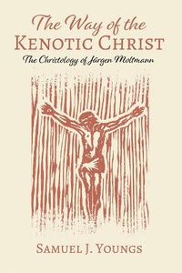 Cover image for The Way of the Kenotic Christ: The Christology of Jurgen Moltmann