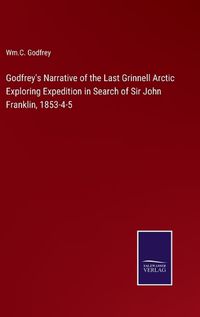 Cover image for Godfrey's Narrative of the Last Grinnell Arctic Exploring Expedition in Search of Sir John Franklin, 1853-4-5