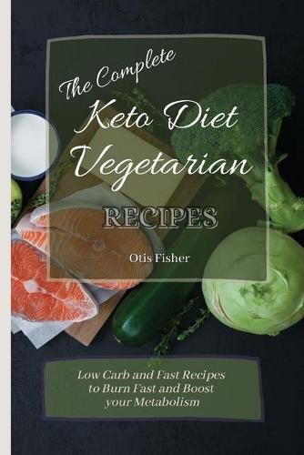 Cover image for The Complete Keto Diet Vegetarian Recipes: Low Carb and Fast Recipes to Burn Fast and Boost your Metabolism