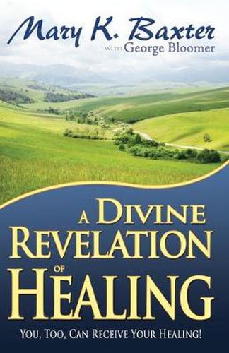 Cover image for A Divine Revelation of Healing: You, Too, Can Receive Your Healing!