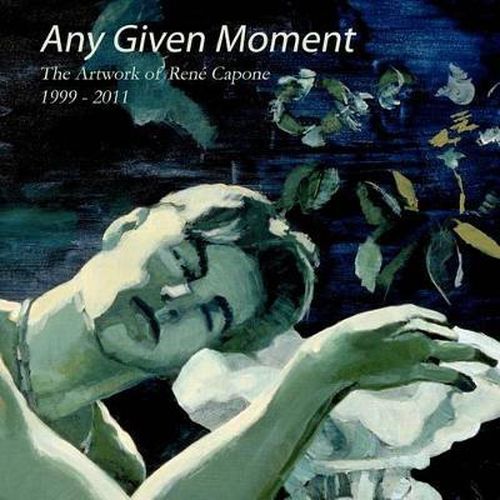 Cover image for Any Given Moment - The artwork of Rene Capone 1999-2011