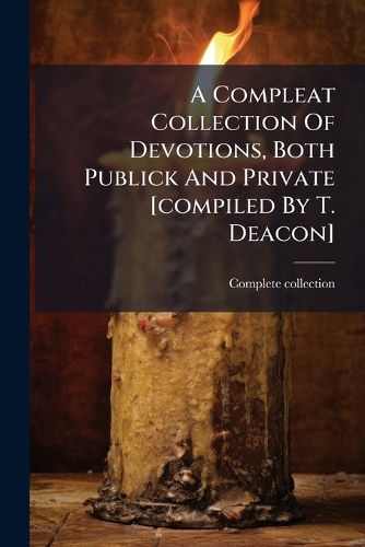 Cover image for A Compleat Collection of Devotions, Both Publick and Private [Compiled by T. Deacon].