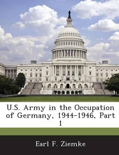 Cover image for U.S. Army in the Occupation of Germany, 1944-1946, Part 1