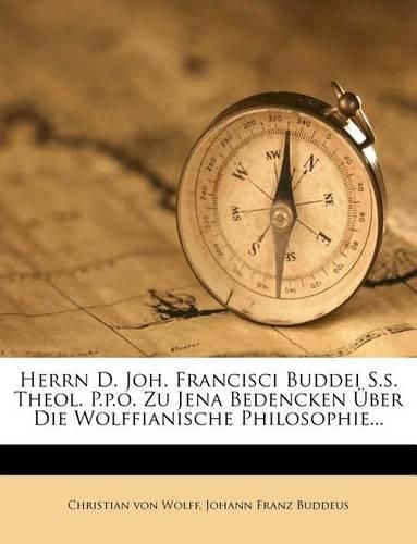 Cover image for Herrn D. Joh. Francisci Buddei S.S. Theol. P.P.O. Zu Jena Bedencken Ber Die Wolffianische Philosophie...