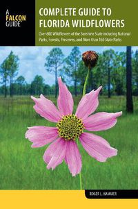 Cover image for Complete Guide to Florida Wildflowers: Over 600 Wildflowers of the Sunshine State including National Parks, Forests, Preserves, and More than 160 State Parks