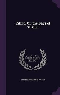 Cover image for Erling, Or, the Days of St. Olaf