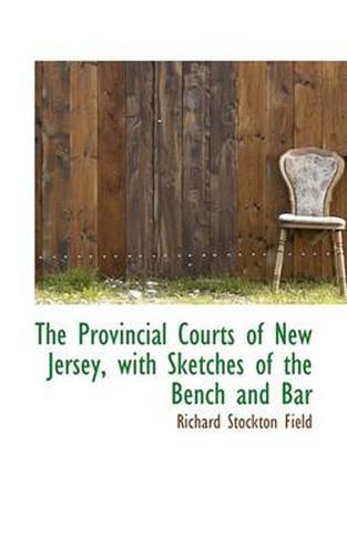 Cover image for The Provincial Courts of New Jersey, with Sketches of the Bench and Bar