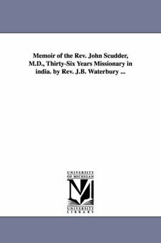 Cover image for Memoir of the REV. John Scudder, M.D., Thirty-Six Years Missionary in India. by REV. J.B. Waterbury ...