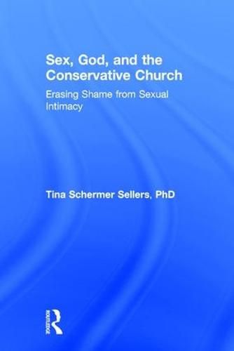 Cover image for Sex, God, and the Conservative Church: Erasing Shame from Sexual Intimacy