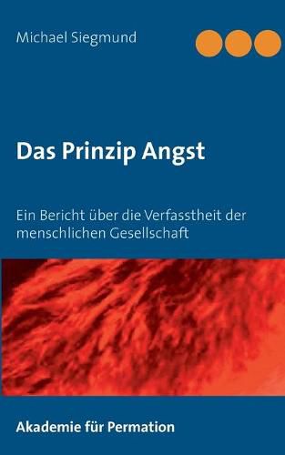 Das Prinzip Angst: Ein Bericht uber die Verfasstheit der menschlichen Gesellschaft