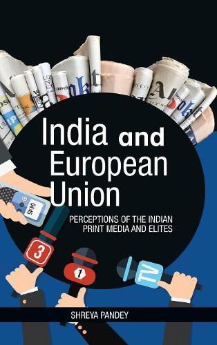 Cover image for India and European Union: Perceptions of the Indian Print Media and Elites