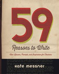 Cover image for 59 Reasons to Write: Mini-Lessons, Prompts, and Inspiration for Teachers