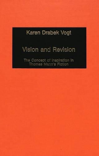 Vision and Revision: The Concept of Inspiration in Thomas Mann's Fiction