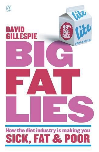 Big Fat Lies: How the diet industry is making you sick, fat & poor
