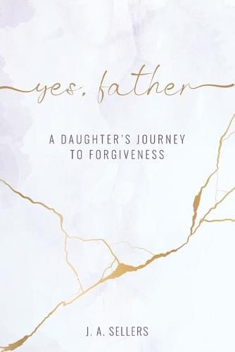 Cover image for Yes, Father: A Daughter's Journey to Forgiveness