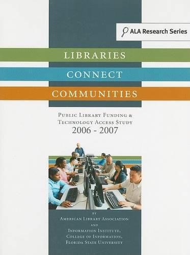 Libraries Connect Communities: Public Library Funding & Technology Access Study, 2006-2007