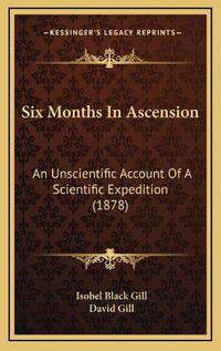 Cover image for Six Months in Ascension: An Unscientific Account of a Scientific Expedition (1878)