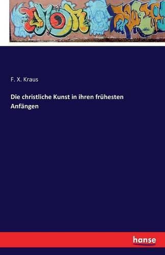 Cover image for Die christliche Kunst in ihren fruhesten Anfangen